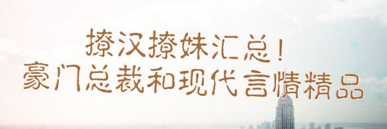 撩漢撩妹套路彙總！\總裁、豪門總裁和現代言情精品